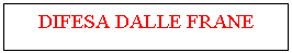 Text Box: DIFESA DALLE FRANE